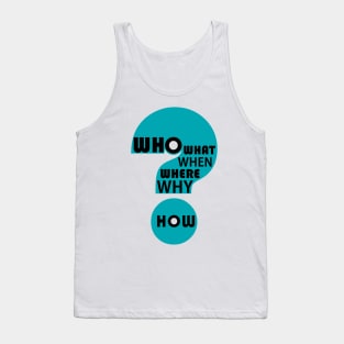 Who, What, When, Where, Why, & How? Tank Top